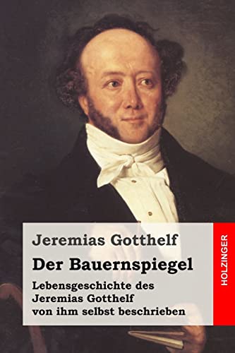 Der Bauernspiegel: Lebensgeschichte des Jeremias Gotthelf von ihm selbst beschrieben Der Bauernspiegel: Lebensgeschichte des Jeremias Gotthelf von ihm selbst beschrieben