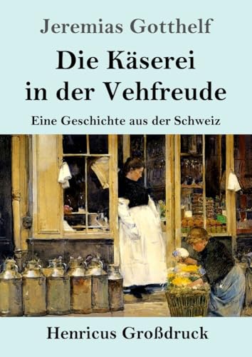 Die Käserei in der Vehfreude (Großdruck): Eine Geschichte aus der Schweiz