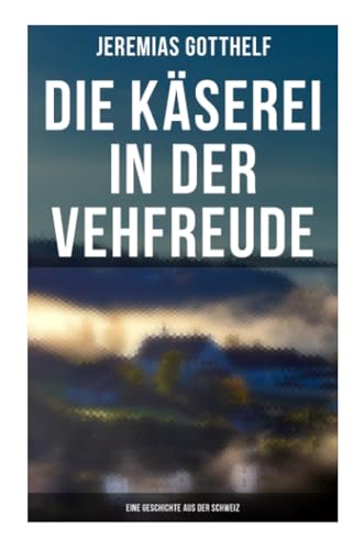 Die Käserei in der Vehfreude: Eine Geschichte Aus Der Schweiz von Musaicum Books