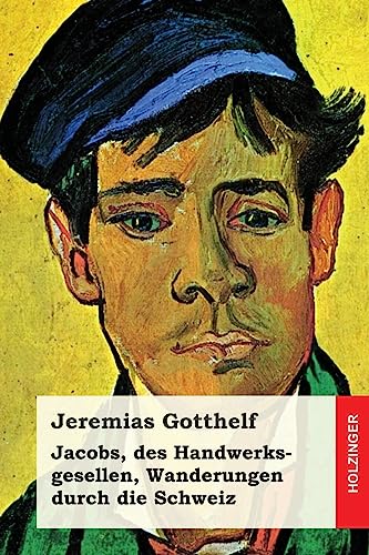Jacobs, des Handwerksgesellen, Wanderungen durch die Schweiz: Roman