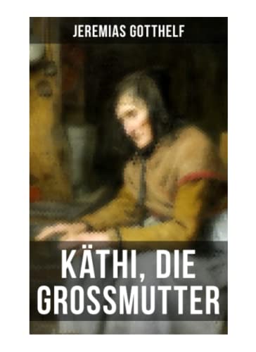Käthi, die Grossmutter: Eine starke Frauengeschichte aus dem 19. Jahrhundert
