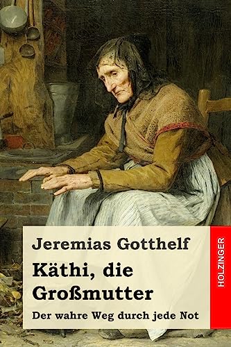 Käthi, die Großmutter: oder Der wahre Weg durch jede Not Käthi, die Großmutter: oder Der wahre Weg durch jede Not von CREATESPACE