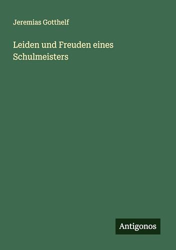 Leiden und Freuden eines Schulmeisters Leiden und Freuden eines Schulmeisters von Antigonos Verlag