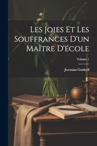 Les Joies Et Les Souffrances D'un Maître D'école; Volume 1 von Legare Street Press