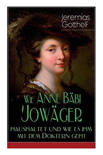 Wie Anne Bäbi Jowäger haushaltet und wie es ihm mit dem Doktern geht: Familiensaga in zwei Bänden - Historischer Roman von E-Artnow