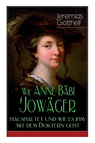 Wie Anne Bäbi Jowäger haushaltet und wie es ihm mit dem Doktern geht: Familiensaga in zwei Bänden - Historischer Roman Wie Anne Bäbi Jowäger haushaltet und wie es ihm mit dem Doktern geht: Familiensaga in zwei Bänden - Historischer Roman