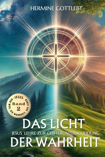 Das Licht der Wahrheit: Jesus` Lehre zur Geisterunterscheidung (JESUS - der Weg, die Wahrheit, das Leben, Band 2) von Mit Herz