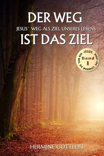 Der Weg ist das Ziel: Eine inspirierende Reise von der Dunkelheit ins Licht (JESUS - der Weg, die Wahrheit, das Leben, Band 1) von Mit Herz