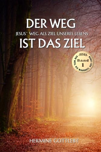 Der Weg ist das Ziel: Eine inspirierende Reise von der Dunkelheit ins Licht (JESUS - der Weg, die Wahrheit, das Leben, Band 1) Der Weg ist das Ziel: Eine inspirierende Reise von der Dunkelheit ins Licht (JESUS - der Weg, die Wahrheit, das Leben, Band 1)