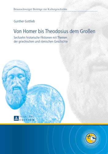 Von Homer bis Theodosius dem Großen: Sechzehn historische Fiktionen mit Themen der griechischen und römischen Geschichte (Braunschweiger Beiträge zur Kulturgeschichte, Band 6) von Peter Lang Gmbh, Internationaler Verlag Der Wissenschaften