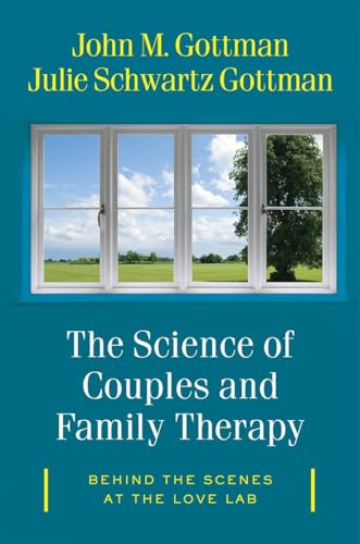 The Science of Couples and Family Therapy: Behind the Scenes at the "Love Lab" The Science of Couples and Family Therapy: Behind the Scenes at the "Love Lab"
