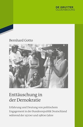 Enttäuschung in der Demokratie: Erfahrung und Deutung von politischem Engagement in der Bundesrepublik Deutschland während der 1970er und 1980er Jahre ... zur Zeitgeschichte, 119, Band 118)