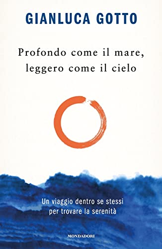 Profondo come il mare,leggero come il cielo.Un viaggio dentro se stessi (Vivere meglio) Profondo come il mare,leggero come il cielo.Un viaggio dentro se stessi (Vivere meglio)