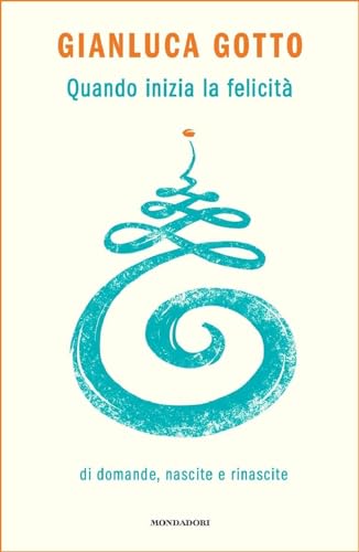 Quando inizia la felicità. Di domande, nascite e rinascite (Vivere meglio) von Mondadori