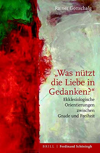"Was nützt die Liebe in Gedanken?": Ekklesiologische Orientierungen zwischen Gnade und Freiheit von Schoeningh Ferdinand GmbH
