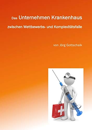 Das Unternehmen Krankenhaus zwischen Wettbewerbs- und Komplexitätsfalle: Wie Krankenhäuser zu sozialen Dienstleistungsfabriken werden. von epubli GmbH