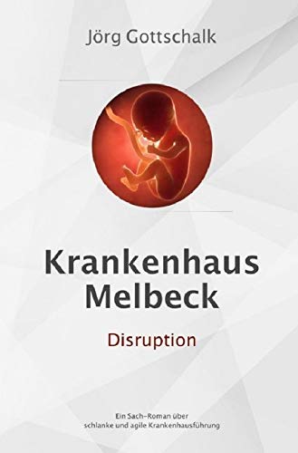 Krankenhaus Melbeck - Disruption: Ein Sachroman über agile und schlanke Krankenhausführung von epubli