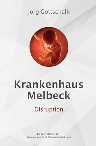 Krankenhaus Melbeck - Disruption: Ein Sachroman über agile und schlanke Krankenhausführung Krankenhaus Melbeck - Disruption: Ein Sachroman über agile und schlanke Krankenhausführung