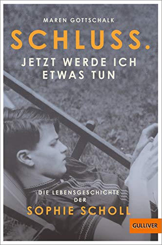 Schluss. Jetzt werde ich etwas tun: Die Lebensgeschichte der Sophie Scholl von Beltz / Gulliver von Beltz & Gelberg