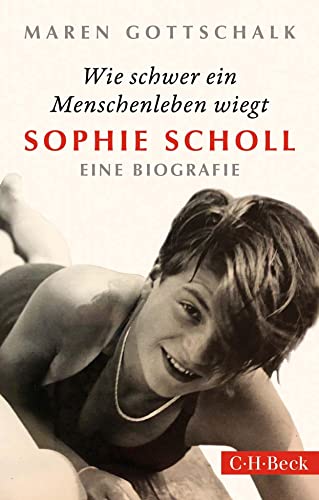Wie schwer ein Menschenleben wiegt: Sophie Scholl (Beck Paperback) von C.H.Beck