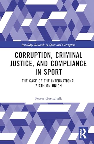Corruption, Criminal Justice, and Compliance in Sport: The Case of the International Biathlon Union (Routledge Research in Sport and Corruption) von Routledge
