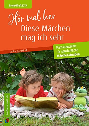 Hör mal her, diese Märchen mag ich sehr: Praxisbausteine für ganzheitliche Märchenstunden (Projektheft Kita)