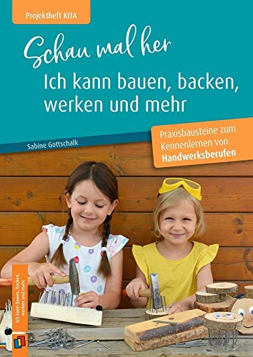 Schau mal her, ich kann bauen, backen, werken und mehr: Praxisbausteine zum Kennenlernen von Handwerksberufen (Projektheft Kita) von Verlag An Der Ruhr