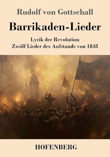 Barrikaden-Lieder: Lyrik der Revolution - Zwölf Lieder des Aufstands von 1848 von Henricus - Edition Deutsche Klassik GmbH