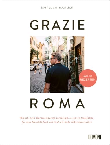 Grazie Roma: Wie ich mein Sternerestaurant zurückließ, in Italien Inspiration für neue Gerichte fand und mich am Ende selbst überraschte. Mit 30 Rezepten von DuMont Buchverlag GmbH & Co. KG