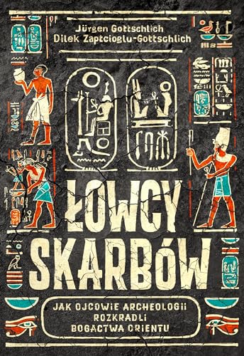 Łowcy skarbów: Jak ojcowie archeologii rozkradli bogactwa Orientu von Znak