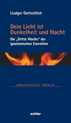 Dein Licht ist Dunkelheit und Nacht: Die „Dritte Woche“ der ignatianischen Exerzitien (Ignatianische Impulse) von Echter Verlag GmbH