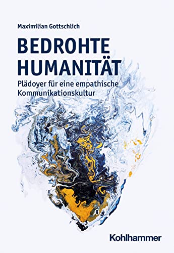 Bedrohte Humanität: Plädoyer für eine empathische Kommunikationskultur von W. Kohlhammer GmbH