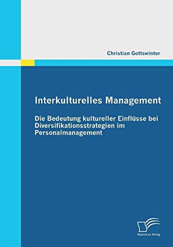 Interkulturelles Management: Die Bedeutung kultureller Einflüsse bei Diversifikationsstrategien im Personalmanagement von Diplomica Verlag