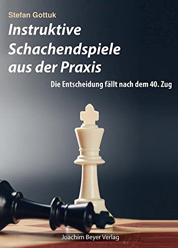 Instruktive Schachendspiele aus der Praxis: Die Entscheidung fällt nach dem 40. Zug Instruktive Schachendspiele aus der Praxis: Die Entscheidung fällt nach dem 40. Zug von Beyer, Joachim Verlag