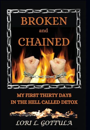 Broken and Chained: My First Thirty Days in the Hell Called Detox von Outskirts Press