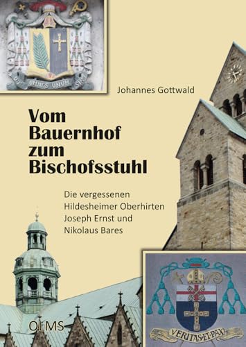 Vom Bauernhof zum Bischofsstuhl: Die vergessenen Hildesheimer Oberhirten Joseph Ernst und Nikolaus Bares von Olms Presse