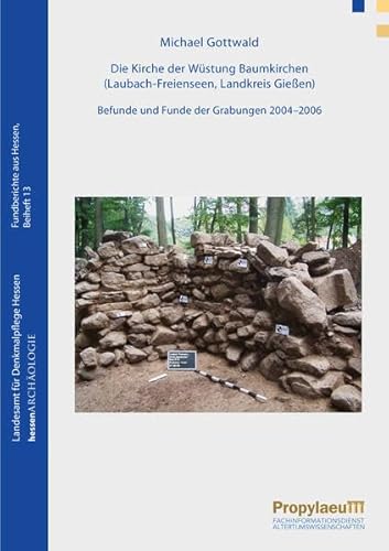 Die Kirche der Wüstung Baumkirchen (Laubach-Freienseen, Landkreis Gießen): Befunde und Funde der Grabungen 2004–2006 (Beiträge zur Wüstungsforschung im hessischen Mittelgebirgsraum)