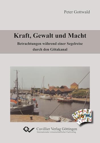 Kraft, Gewalt und Macht: Betrachtungen während einer Segelreise durch den Götakanal von Cuvillier Verlag