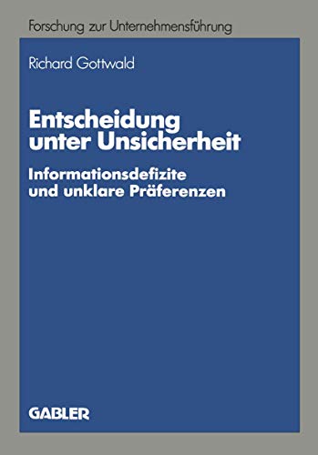 Entscheidung unter Unsicherheit: Informationsdefizite und unklare Präferenzen (Betriebswirtschaftliche Forschung zur Unternehmensführung, 23, Band 23)