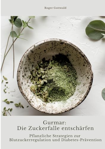Gurmar: Die Zuckerfalle entschärfen: Pflanzliche Strategien zur Blutzuckerregulation und Diabetes-Prävention von tredition