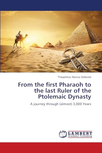 From the first Pharaoh to the last Ruler of the Ptolemaic Dynasty: A journey through (almost) 3,000 Years.DE von OmniScriptum