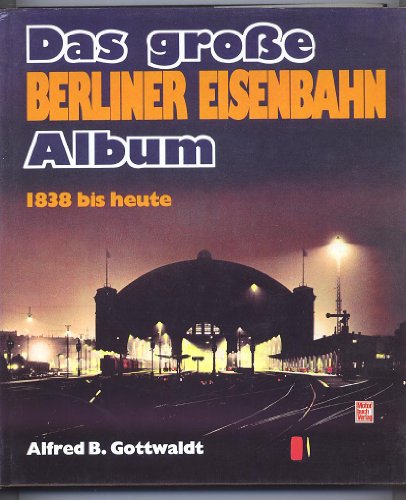 Das grosse Berliner Eisenbahn-Album 1838 bis heute