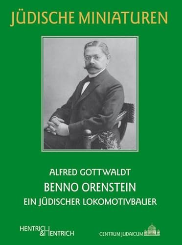 Benno Orenstein: Ein jüdischer Lokomotivbauer (Jüdische Miniaturen: Herausgegeben von Hermann Simon)