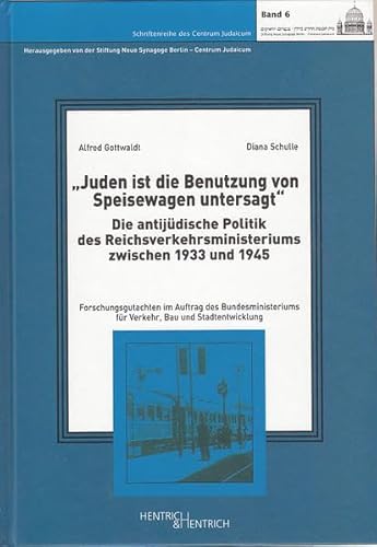 Juden ist die Benutzung von Speisewagen untersagt: Die antijüdische Politik des Reichsverkehrsministeriums zwischen 1933 und 1945: Die antijüdische ... (Schriftenreihe des Centrum Judaicum)