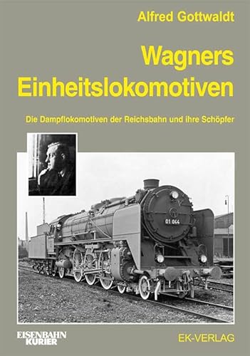 Wagners Einheitslokomotiven: Die Dampflokomotiven der Reichsbahn und ihre Schöpfer von Ek-Verlag GmbH