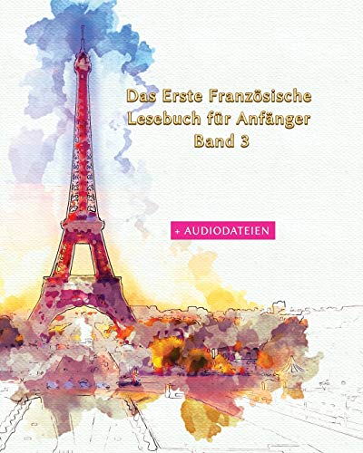 Das Erste Französische Lesebuch für Anfänger Band 3: Stufen A1 A2 Zweisprachig mit Französisch-deutscher Übersetzung (Gestufte Französische Lesebücher, Band 3)