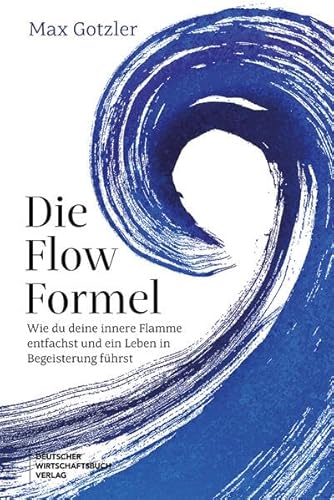 Die Flow-Formel: Wie du deine innere Flamme entfachst und ein Leben in Begeisterung führst. Mit Biohacking und Flow Prokrastination überwinden und echte Lebensfreude gewinnen. Die Flow-Formel: Wie du deine innere Flamme entfachst und ein Leben in Begeisterung führst. Mit Biohacking und Flow Prokrastination überwinden und echte Lebensfreude gewinnen. von Deutscher Wirtschaftsbuch Verlag