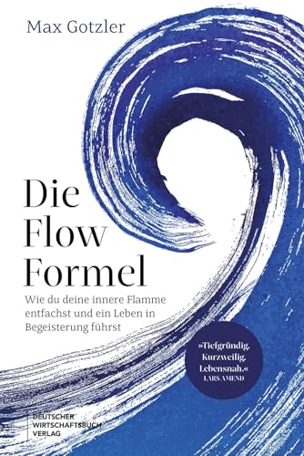 Die Flow-Formel: Wie du deine innere Flamme entfachst und ein Leben in Begeisterung führst. Mit Biohacking und Flow Prokrastination überwinden und echte Lebensfreude gewinnen. von "Deutscher Wirtschaftsbuch Verlag"