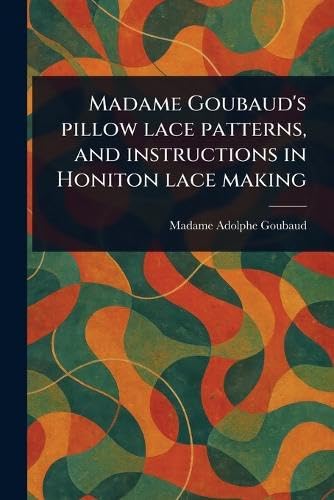 Madame Goubaud's Pillow Lace Patterns, and Instructions in Honiton Lace Making von Anson Street Press