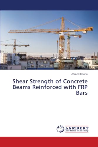 Shear Strength of Concrete Beams Reinforced with FRP Bars: DE von LAP LAMBERT Academic Publishing